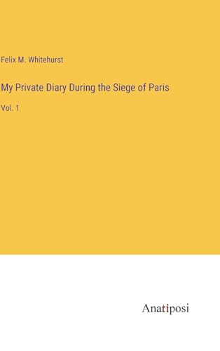 My Private Diary During the Siege of Paris: Vol. 1
