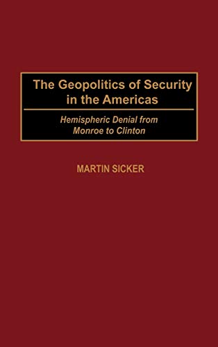 The Geopolitics of Security in the Americas: Hemispheric Denial from Monroe to Clinton