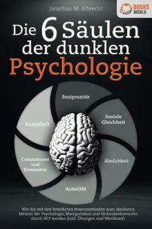 Die 6 Säulen der dunklen Psychologie: Wie Sie mit den bewährten Powermethoden zum absoluten Meister der Psychologie, Manipulation und Gedankenkontrolle durch NLP werden (inkl. Übungen und Workbook)