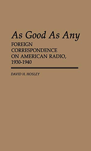 As Good as Any: Foreign Correspondence on American Radio, 1930-1940 (Contributions to the Study of Mass Media and Communications)