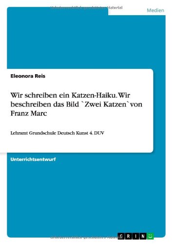 Wir schreiben ein Katzen-Haiku. Wir beschreiben das Bild `Zwei Katzen`von Franz Marc: Lehramt Grundschule Deutsch Kunst 4. DUV