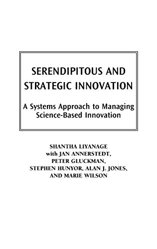 Serendipitous and Strategic Innovation: A Systems Approach to Managing Science-Based Innovation (Technology, Innovation, and Knowledge Management)