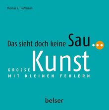 Das sieht doch keine Sau...: Große Kunst mit kleinen Fehlern