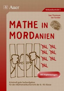Mathe in MORDanien: Kriminell gute Sachaufgaben für den Mathematikunterricht der 8.-10. Klasse