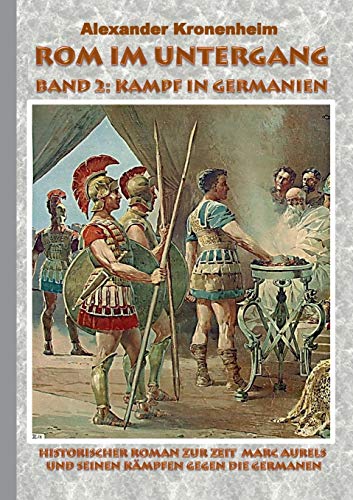 Rom im Untergang - Band 2: Kampf in Germanien: Historischer Roman zur Zeit Marc Aurels und seinen Kämpfen gegen die Germanen