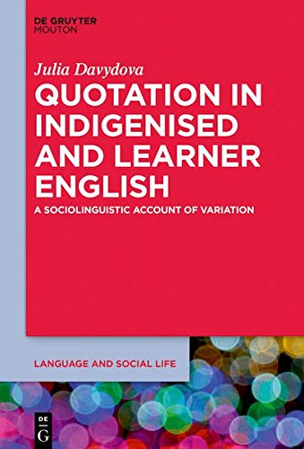 Quotation in Indigenised and Learner English: A Sociolinguistic Account of Variation (Language and Social Life, Band 16)