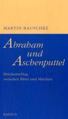 Abraham und Aschenputtel: Brückenschlag zwischen Bibel und Märchen