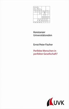 Perfekte Menschen in perfekter Gesellschaft? (Konstanzer Universitätsreden)