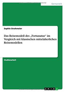 Das Reisemodell des "Fortunatus" im Vergleich mit klassischen mittelalterlichen Reisemodellen