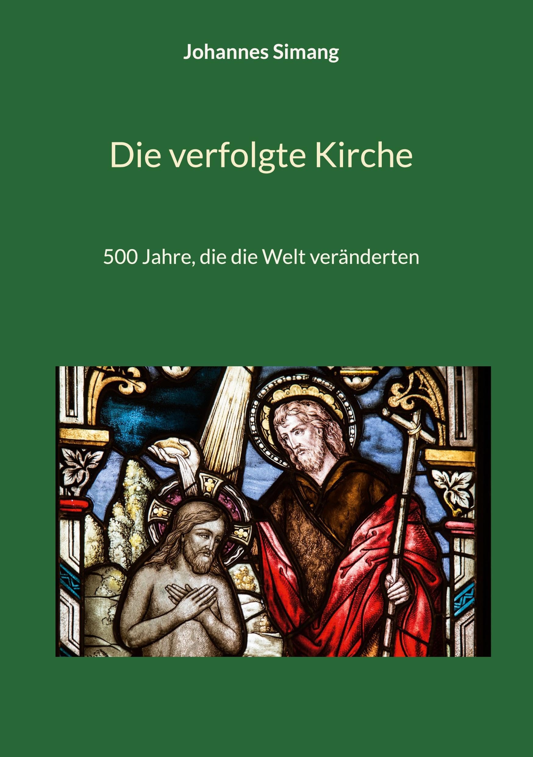 Die verfolgte Kirche: 500 Jahre, die die Welt veränderten