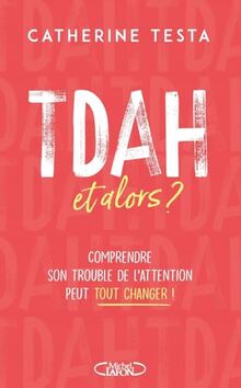 TDAH, et alors ? : comprendre son trouble de l'attention peut tout changer !