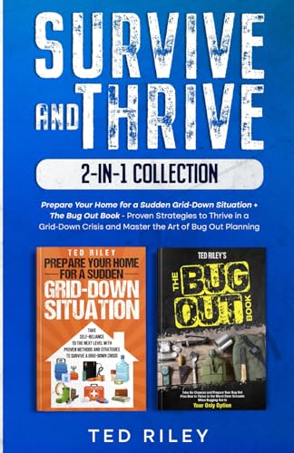 Survive and Thrive 2-In-1 Collection: Prepare Your Home for a Sudden Grid-Down Situation + The Bug Out Book - Proven Strategies to Thrive in a Grid-Down Crisis and Master the Art of Bug Out Planning