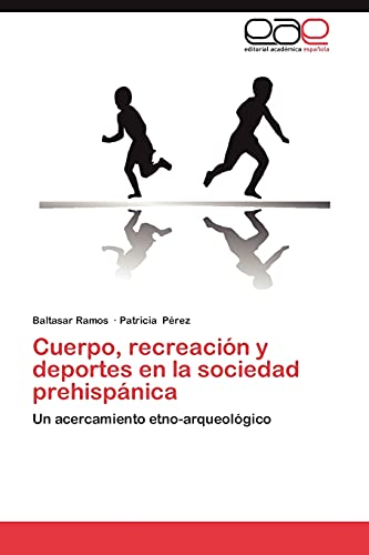 Cuerpo, recreación y deportes en la sociedad prehispánica: Un acercamiento etno-arqueológico