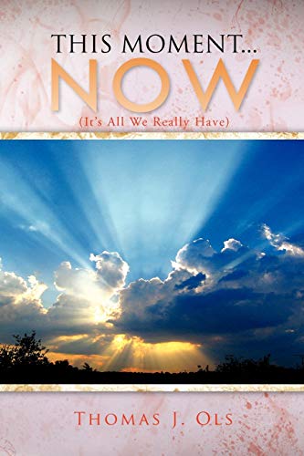 This Moment...now: (It's All We Really Have)