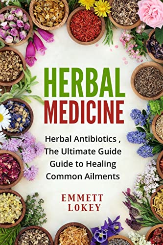 HERBAL MEDICINE: Herbal Antibiotics ,The Ultimate Guide Guide to Healing Common Ailments