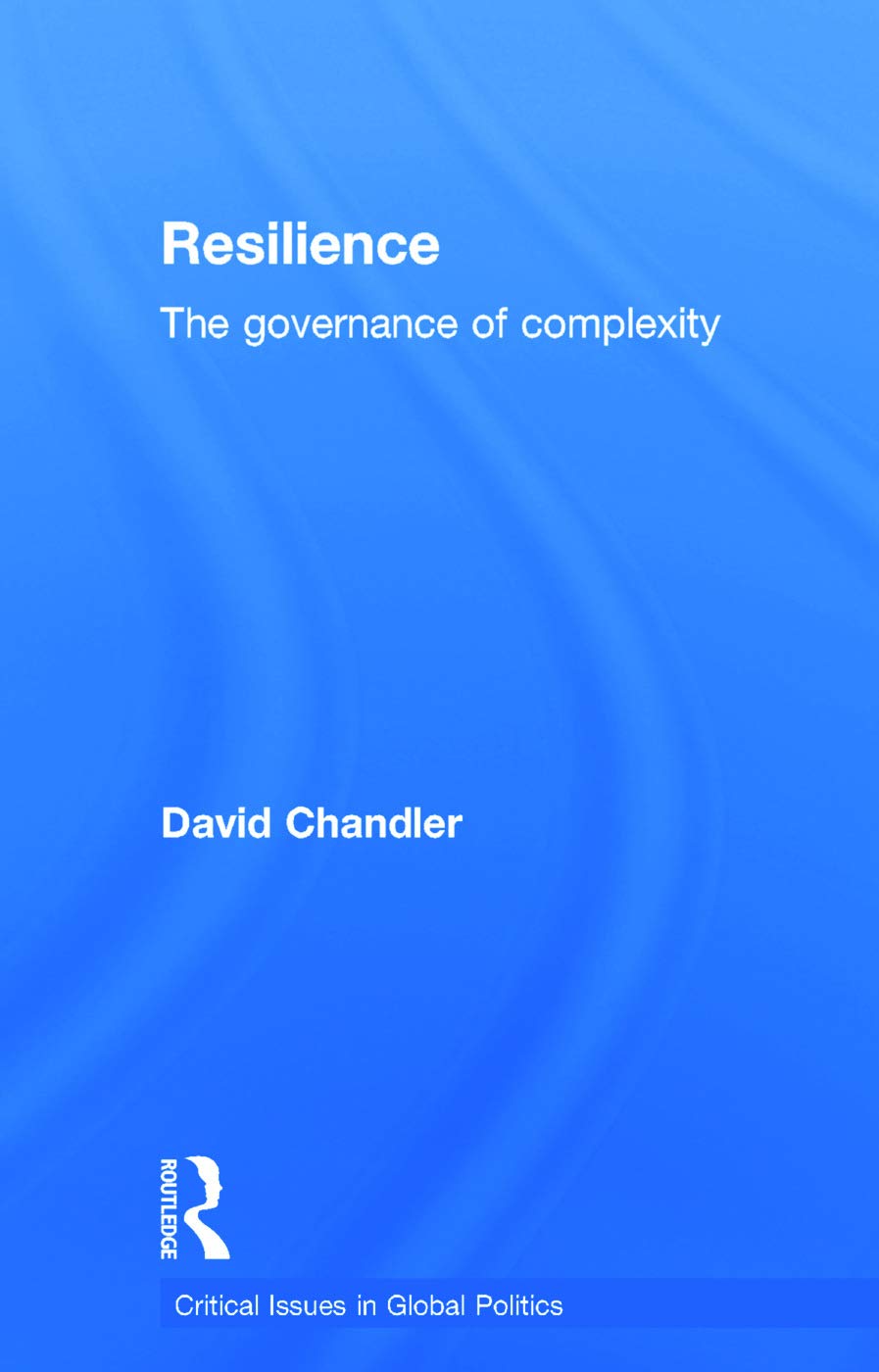 Resilience: The Governance of Complexity (Critical Issues in Global Politics, 7, Band 7)