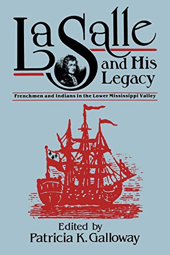 La Salle and His Legacy: Frenchmen and Indians in the Lower Mississippi Valley