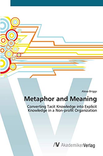 Metaphor and Meaning: Converting Tacit Knowledge into Explicit Knowledge in a Non-profit Organization