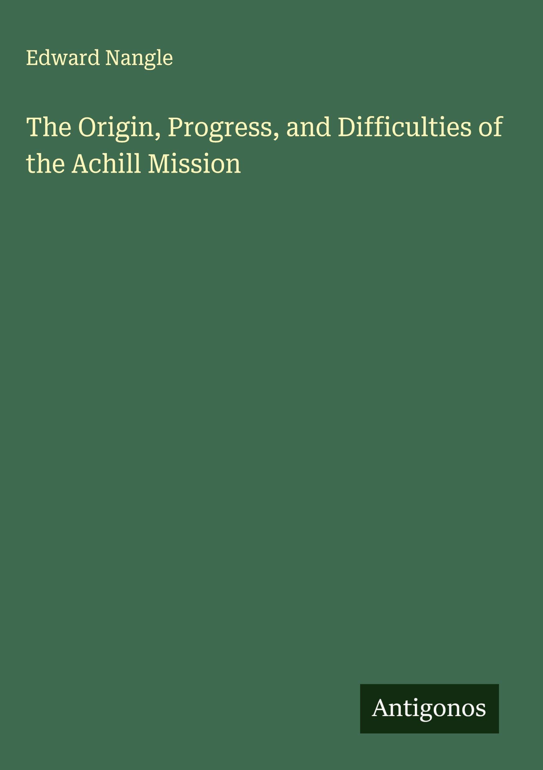 The Origin, Progress, and Difficulties of the Achill Mission