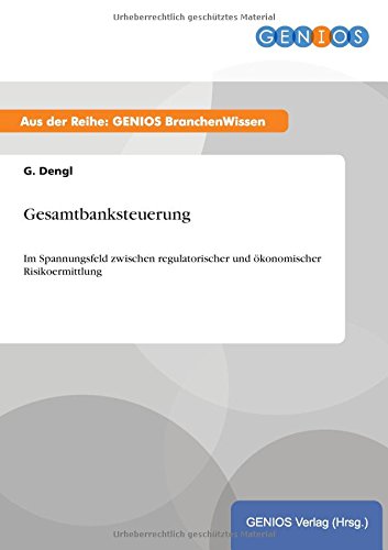 Gesamtbanksteuerung: Im Spannungsfeld zwischen regulatorischer und ökonomischer Risikoermittlung