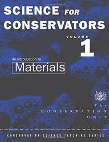 001: Science For Conservators: Volume 1: An Introduction to Materials (HERITAGE : CARE-PRESERVATION-MANAGEMENT)