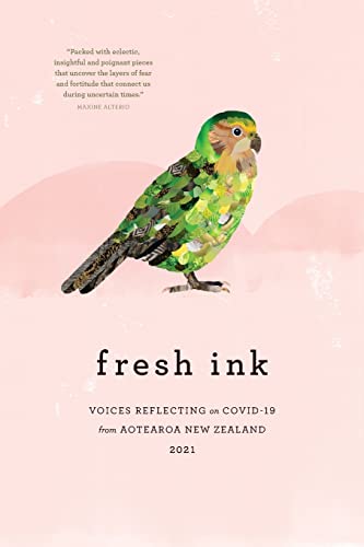 fresh ink: Voices reflecting on Covid-19 from Aotearoa New Zealand 2021