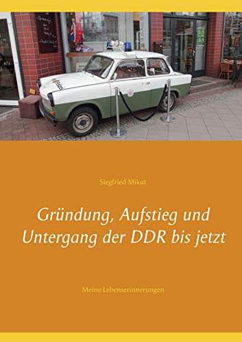 Gründung, Aufstieg und Untergang der DDR bis jetzt: Meine Lebenserinnerungen