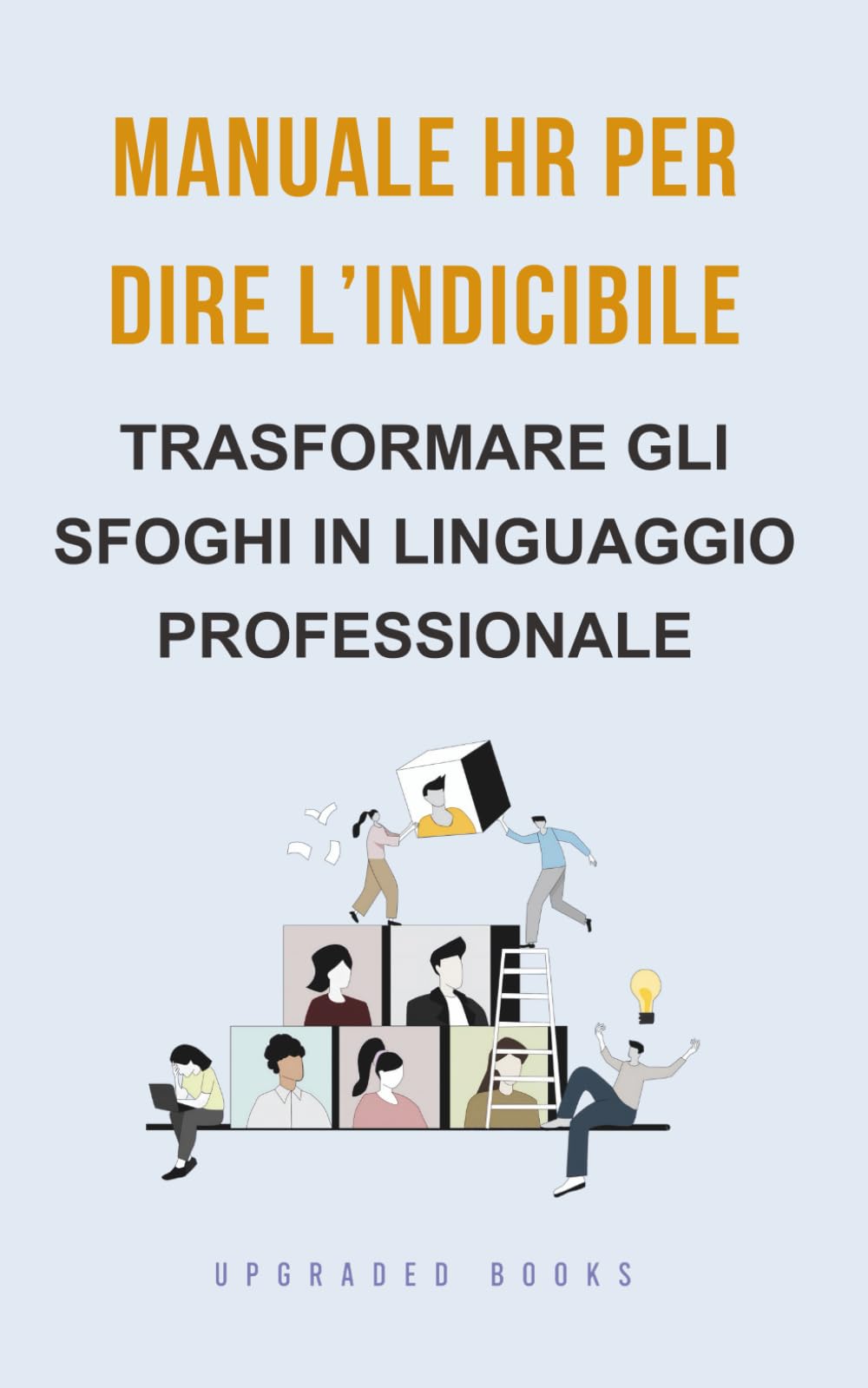 Manuale HR per dire l’indicibile: Trasformare gli sfoghi in linguaggio professionale