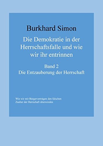 Die Demokratie in der Herrschaftsfalle und wie wir ihr entrinnen: Die Entzauberung der Herrschaft