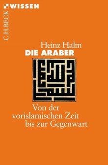 Die Araber: Von der vorislamischen Zeit bis zur Gegenwart