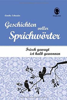 Frisch gewagt ist halb gewonnen: Geschichten voller Sprichwörter