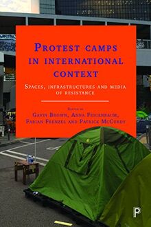 Protest camps in international context: Spaces, Infrastructures and Media of Resistance