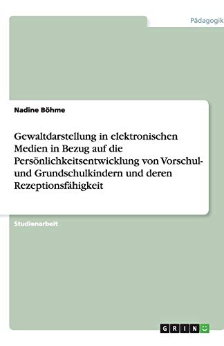 Gewaltdarstellung in elektronischen Medien in Bezug auf die Persönlichkeitsentwicklung von Vorschul- und Grundschulkindern und deren Rezeptionsfähigkeit