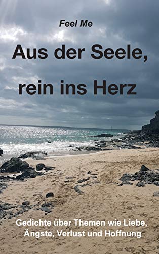 Aus der Seele, rein ins Herz: Eine persönliche Gedichte-Sammlung