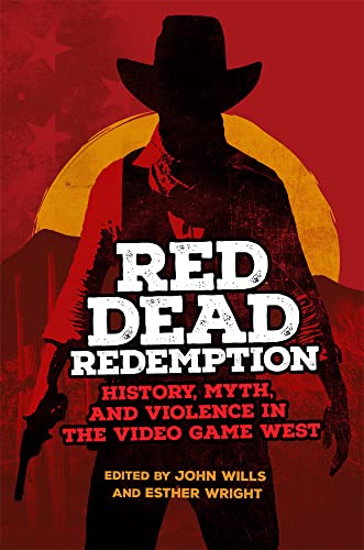 Red Dead Redemption: History, Myth, and Violence in the Video Game West (Popular West, 1)