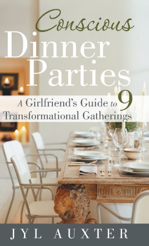 Conscious Dinner Parties: A Girlfriend's Guide to 9 Transformational Gatherings