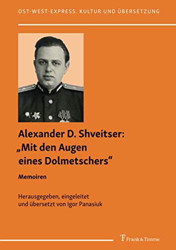 „Mit den Augen eines Dolmetschers“: Memoiren: Memoiren. Herausgegeben, eingeleitet und übersetzt von Igor Panasiuk (Ost-West-Express. Kultur und Übersetzung)