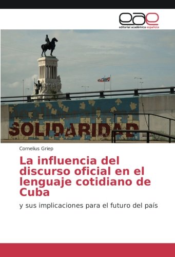 La influencia del discurso oficial en el lenguaje cotidiano de Cuba: y sus implicaciones para el futuro del país
