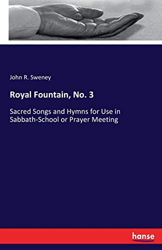 Royal Fountain, No. 3: Sacred Songs and Hymns for Use in Sabbath-School or Prayer Meeting