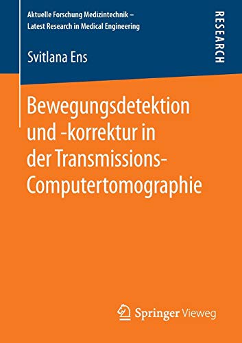 Bewegungsdetektion und -korrektur in der Transmissions-Computertomographie (Aktuelle Forschung Medizintechnik – Latest Research in Medical Engineering)