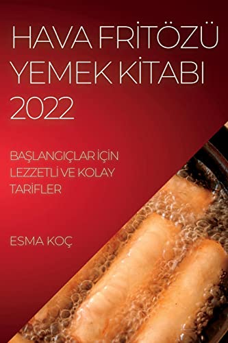 HAVA FR¿TÖZÜ YEMEK K¿TABI 2022: BA¿LANGIÇLAR ¿ǿN LEZZETL¿ VE KOLAY TAR¿FLER