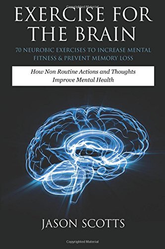 Jason Scotts Exercise For The Brain, 70 Neurobic Exercises To Increase Mental Fitness & Prevent Memory Loss