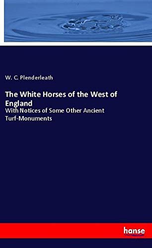 The White Horses of the West of England: With Notices of Some Other Ancient Turf-Monuments