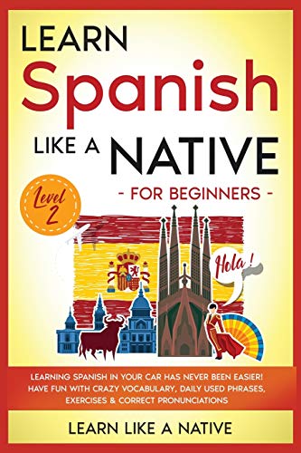 Learn Spanish Like a Native for Beginners - Level 2: Learning Spanish in Your Car Has Never Been Easier! Have Fun with Crazy Vocabulary, Daily Used ... (Spanish Language Lessons, Band 2)