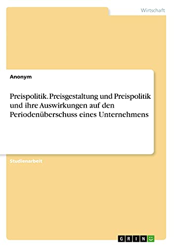 Preispolitik. Preisgestaltung und Preispolitik und ihre Auswirkungen auf den Periodenüberschuss eines Unternehmens