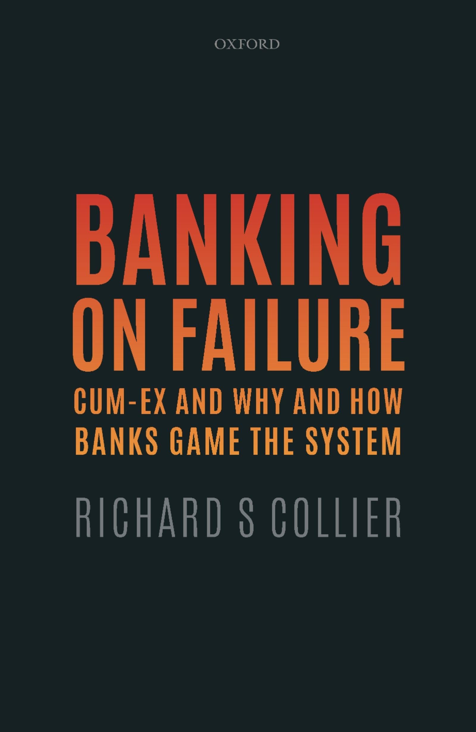 Collier, Richard S. Banking On Failure, Cum-Ex And Why And How Banks Game The System