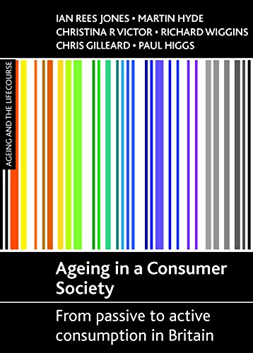 Ageing in a consumer society: From Passive to Active Consumption in Britain (Ageing and the Lifecourse)