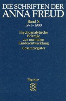 Die Schriften der Anna Freud. Ausgabe in 10 Bänden: Die Schriften der Anna Freud Band X:: Psychoanalytische Beiträge zur normalen Kinderentwicklung ... Gesamtregister. (1971-1980): BD X