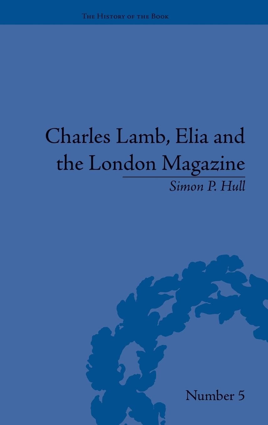 Charles Lamb, Elia and the London Magazine: Metropolitan Muse (The History of the Book)