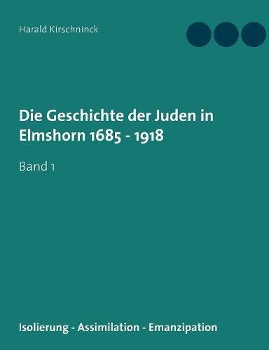 Die Geschichte der Juden in Elmshorn 1685 - 1918: Band 1